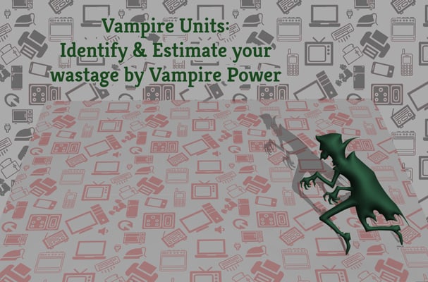 Vampire Units : Identify & Estimate your wastage by Vampire Power